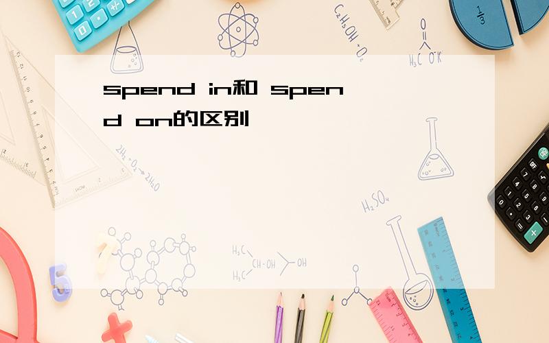 spend in和 spend on的区别