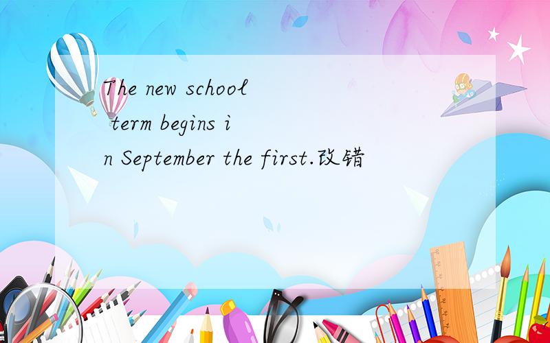 The new school term begins in September the first.改错