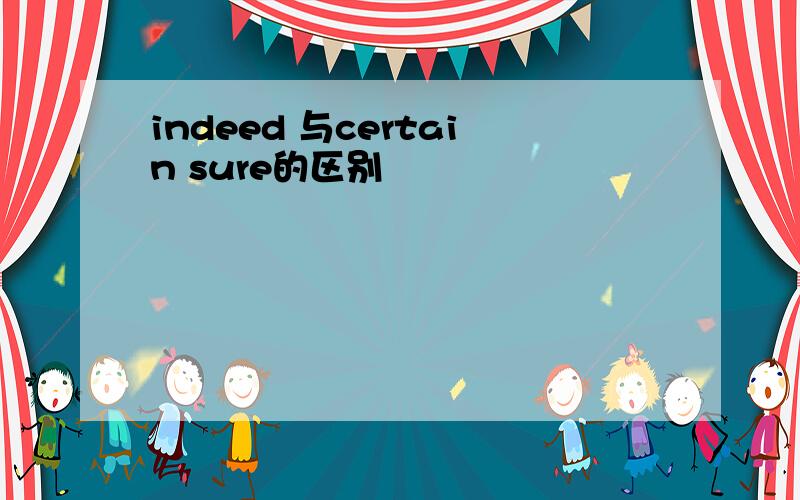 indeed 与certain sure的区别