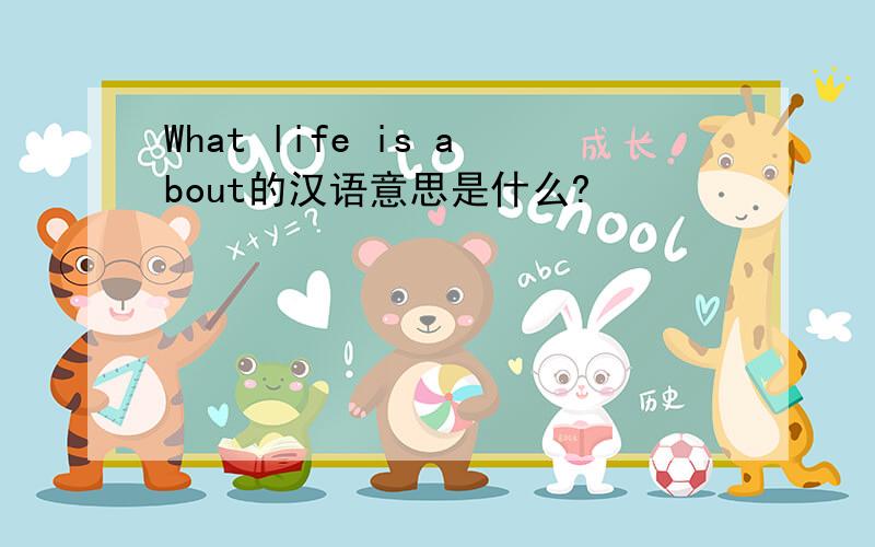 What life is about的汉语意思是什么?