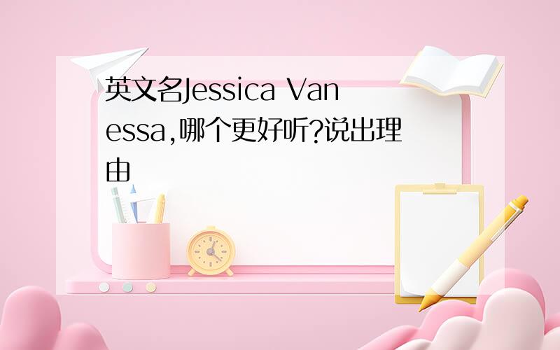 英文名Jessica Vanessa,哪个更好听?说出理由