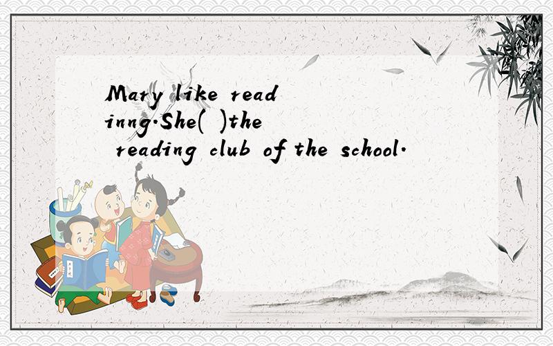 Mary like readinng.She( )the reading club of the school.