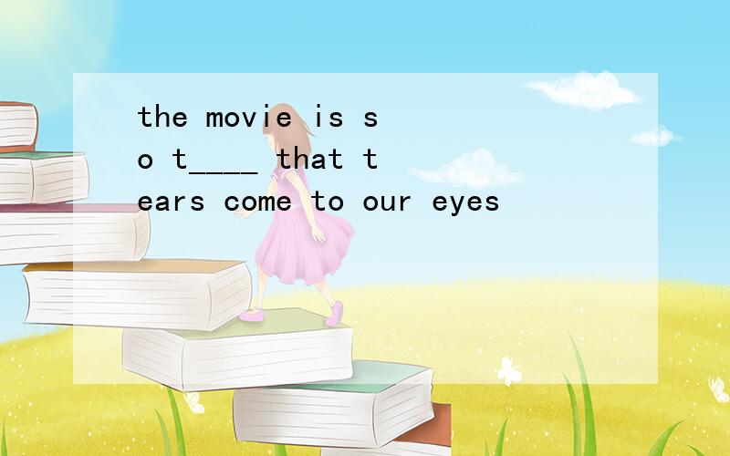 the movie is so t____ that tears come to our eyes