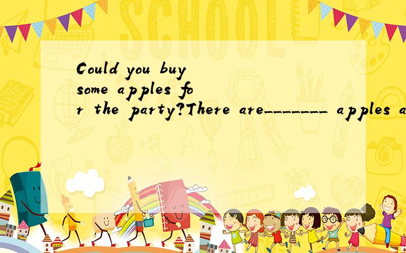 Could you buy some apples for the party?There are_______ apples at home.A.many B.much C.little D.few理由.