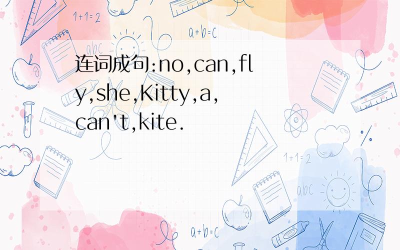连词成句:no,can,fly,she,Kitty,a,can't,kite.