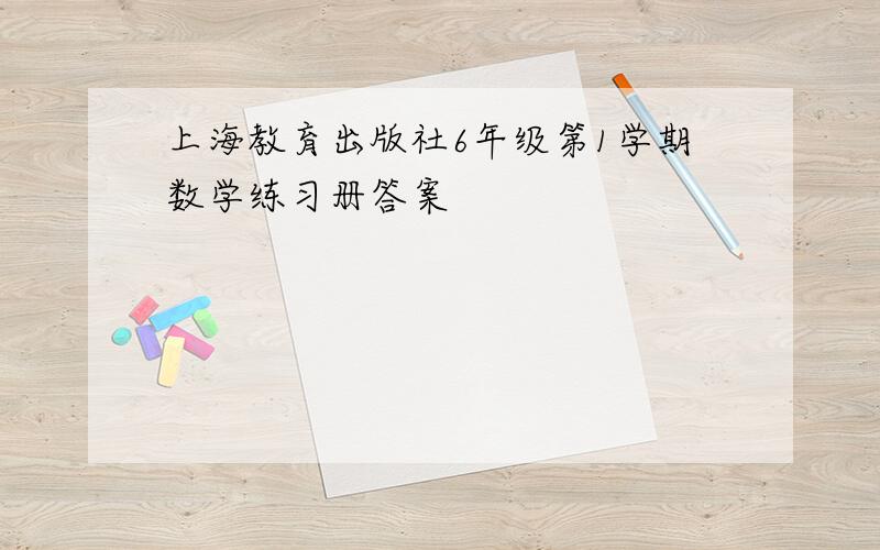 上海教育出版社6年级第1学期数学练习册答案