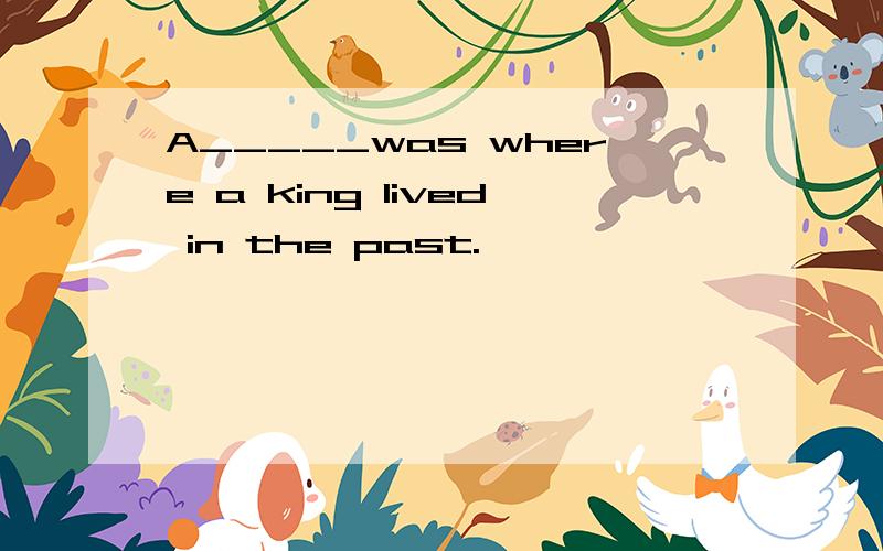 A_____was where a king lived in the past.