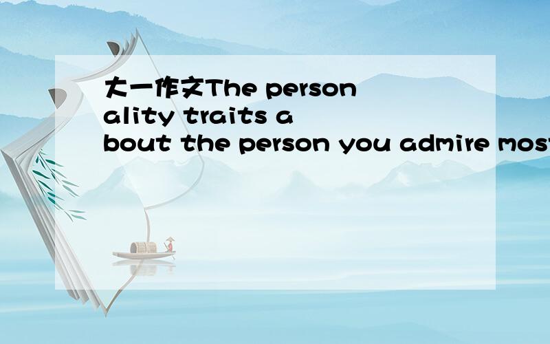 大一作文The personality traits about the person you admire most