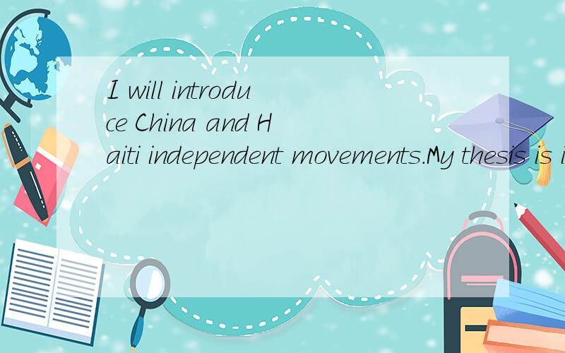 I will introduce China and Haiti independent movements.My thesis is in 19th century,Europe imperi求翻译