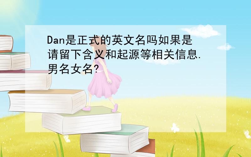 Dan是正式的英文名吗如果是请留下含义和起源等相关信息.男名女名?