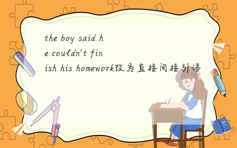 the boy said he couldn't finish his homework改为直接间接引语