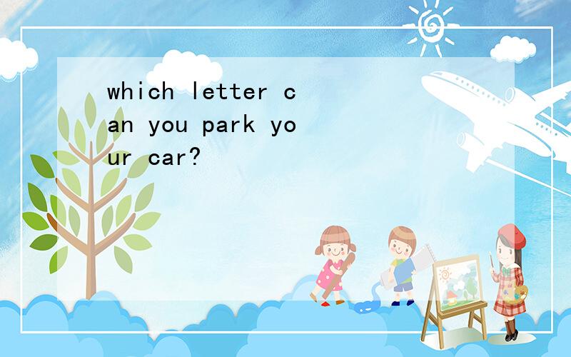 which letter can you park your car?
