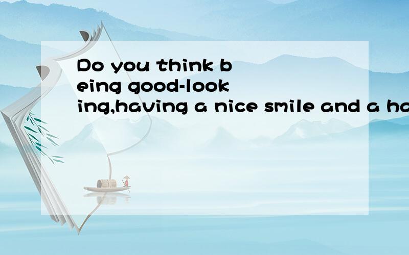 Do you think being good-looking,having a nice smile and a handshake will get you far in life.这句话中being是什么用法