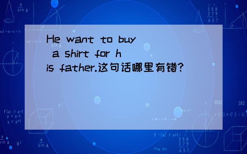 He want to buy a shirt for his father.这句话哪里有错?