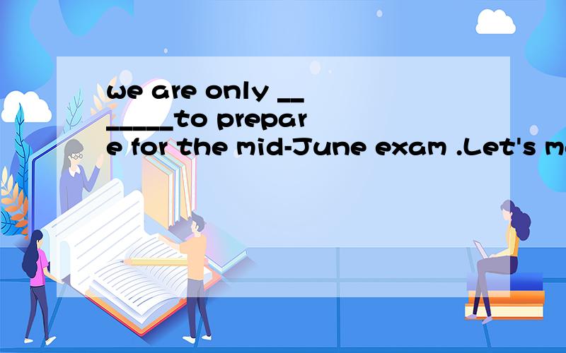 we are only _______to prepare for the mid-June exam .Let's make full use of time.A one and a half month B a month and a half C one and half monthsD one and half a month在做中考语法专项练习,