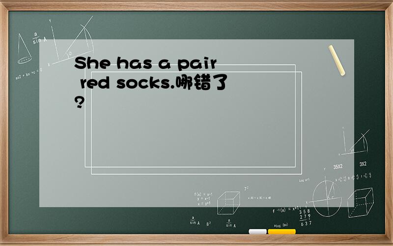 She has a pair red socks.哪错了?