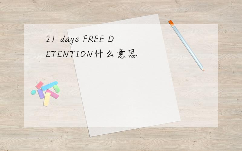 21 days FREE DETENTION什么意思