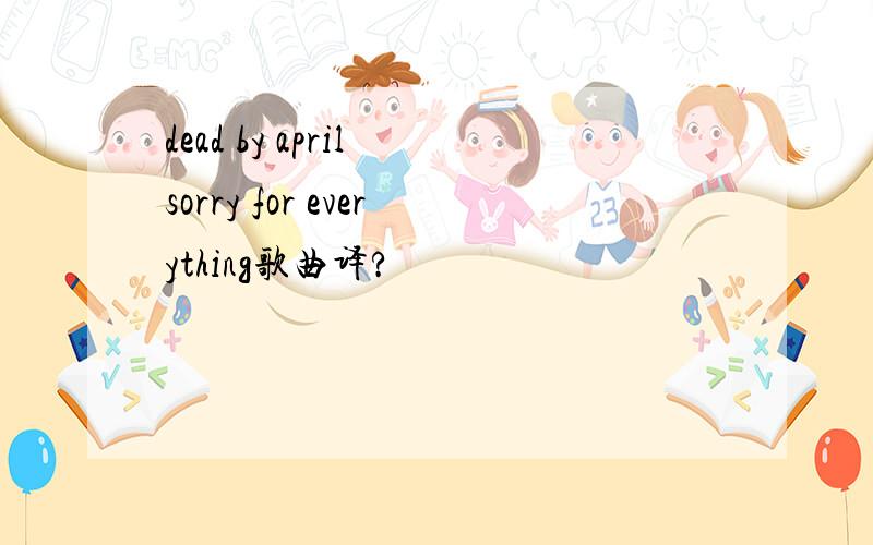 dead by april sorry for everything歌曲译?