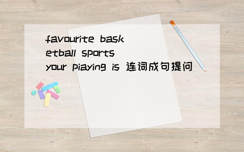 favourite basketball sports your piaying is 连词成句提问