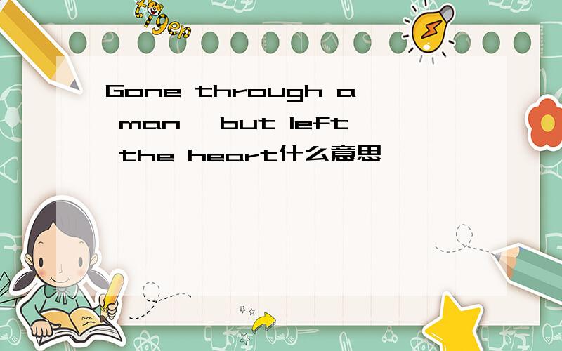 Gone through a man, but left the heart什么意思