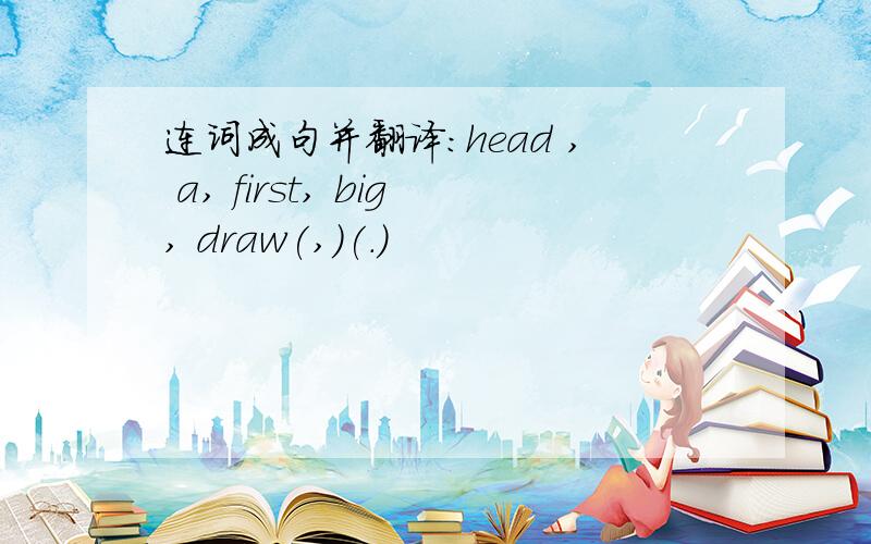 连词成句并翻译：head , a, first, big, draw(,)(.)