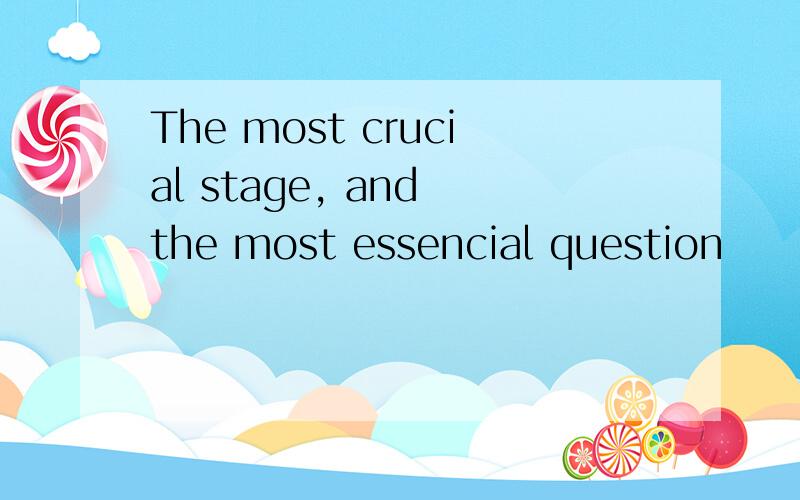 The most crucial stage, and the most essencial question