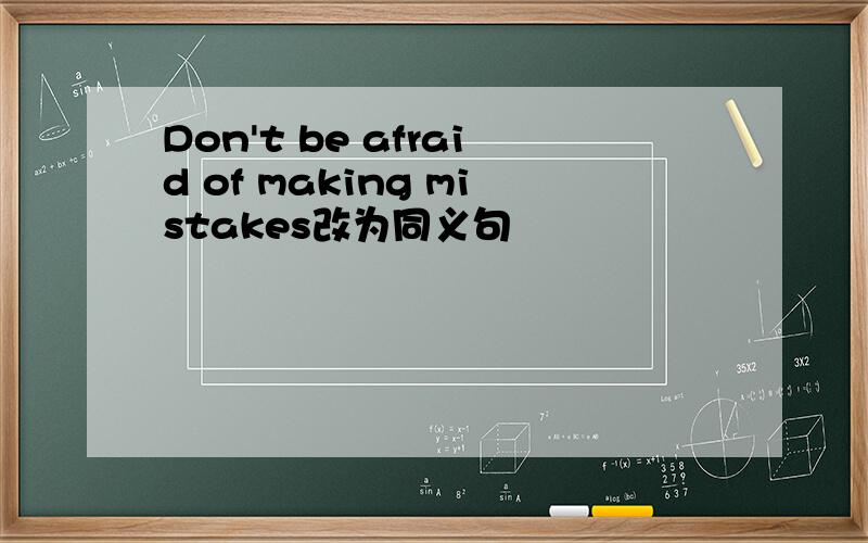 Don't be afraid of making mistakes改为同义句