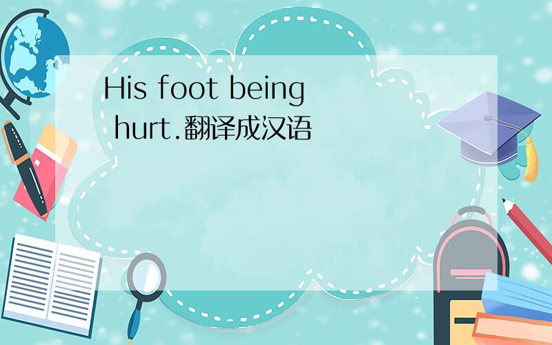 His foot being hurt.翻译成汉语