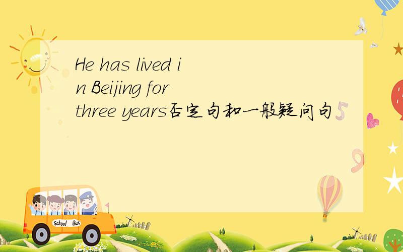 He has lived in Beijing for three years否定句和一般疑问句