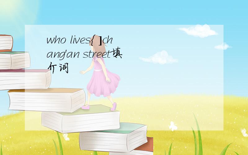 who lives{ ]chang'an street填介词