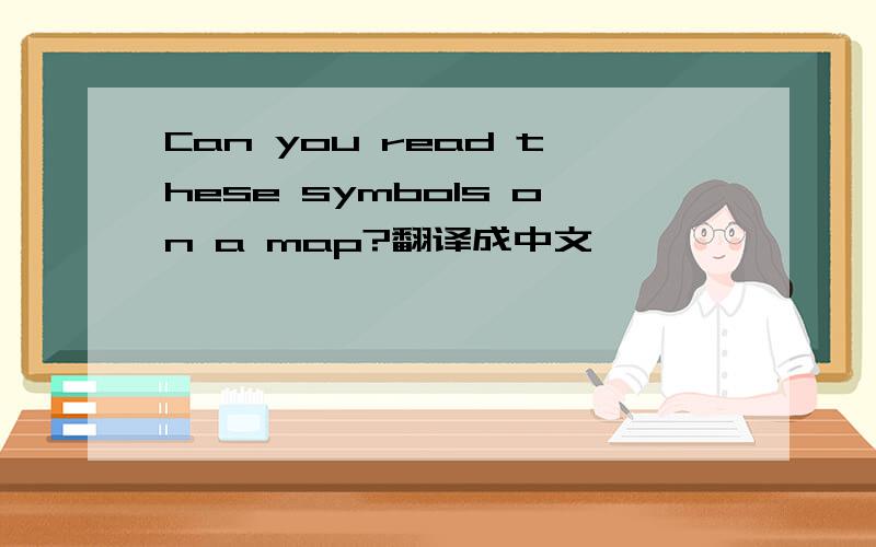 Can you read these symbols on a map?翻译成中文
