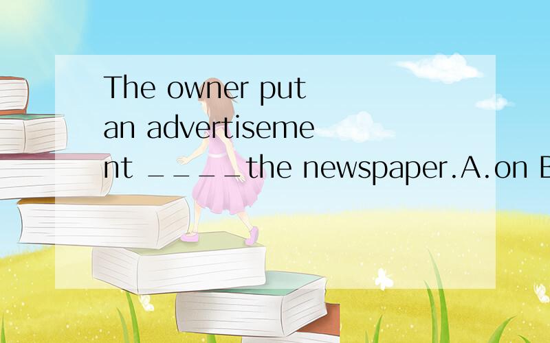 The owner put an advertisement ____the newspaper.A.on B.in