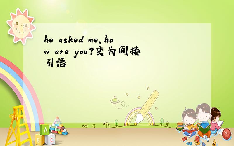 he asked me,how are you?变为间接引语