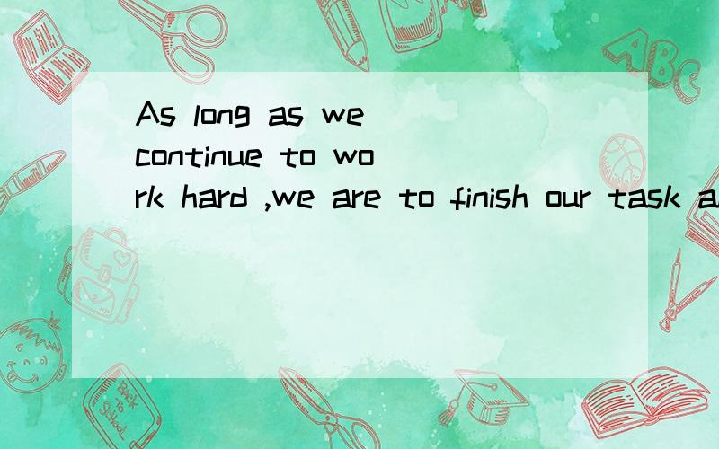 As long as we continue to work hard ,we are to finish our task ahead of time.只要我们继续努力,我们将提前完成任务这是教材上的摘抄下来的 搞不懂翻译出来的汉语是将来时态,英语表达却不是将来时态,在“