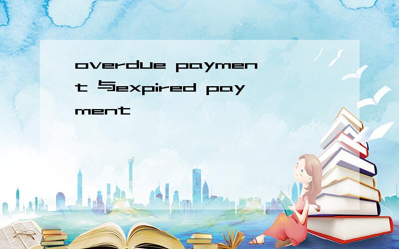 overdue payment 与expired payment
