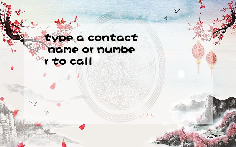 type a contact name or number to call