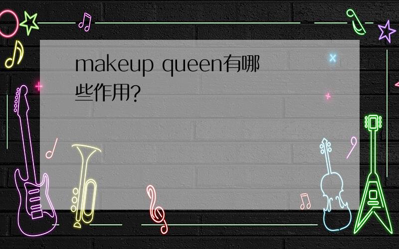 makeup queen有哪些作用?