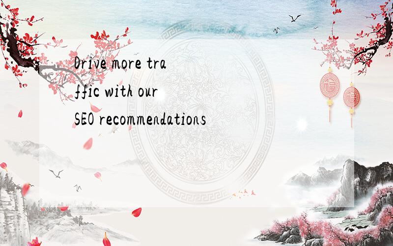 Drive more traffic with our SEO recommendations