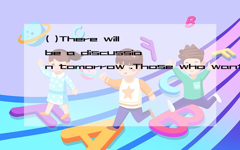 ( )There will be a discussion tomorrow .Those who want to _______ please raise your hands.A.join( ) There will be a discussion tomorrow .Those who want to _______ please raise your hands.A.join B.take part in C.join it D.take part为何不是A?take p