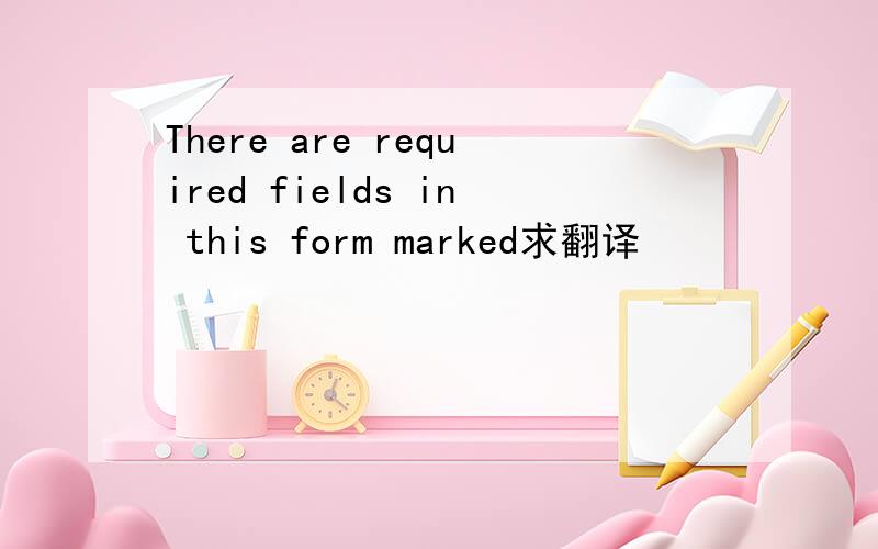 There are required fields in this form marked求翻译