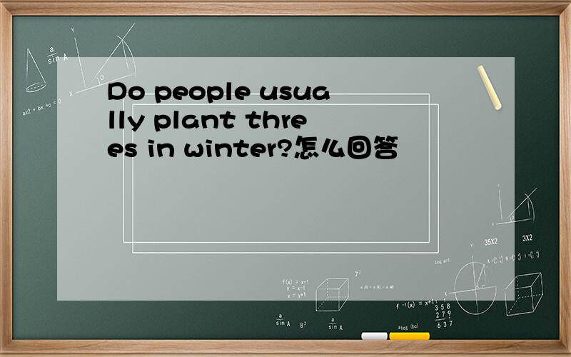 Do people usually plant threes in winter?怎么回答
