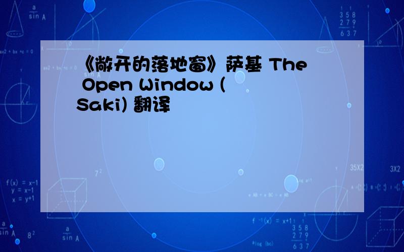 《敞开的落地窗》萨基 The Open Window (Saki) 翻译