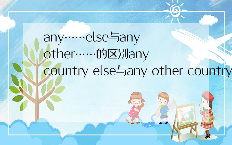 any……else与any other……的区别any country else与any other country的区别