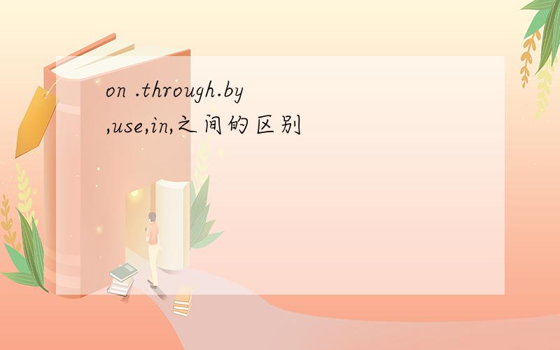 on .through.by,use,in,之间的区别