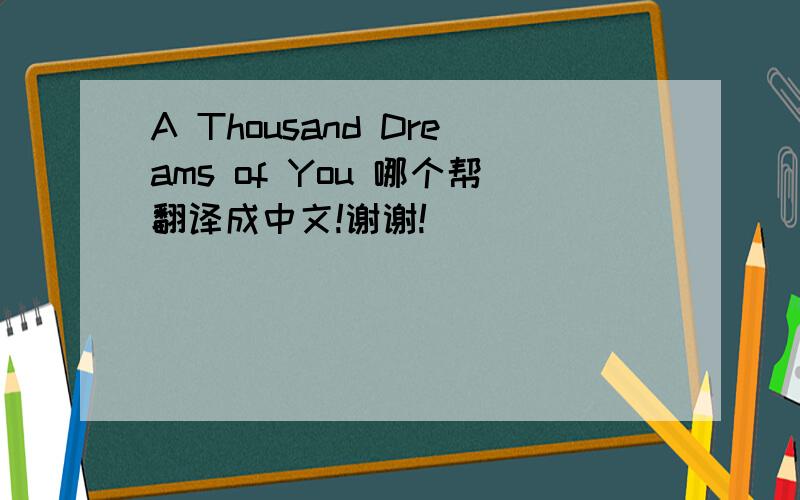A Thousand Dreams of You 哪个帮翻译成中文!谢谢!