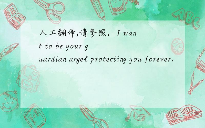 人工翻译,请参照：I want to be your guardian angel protecting you forever.