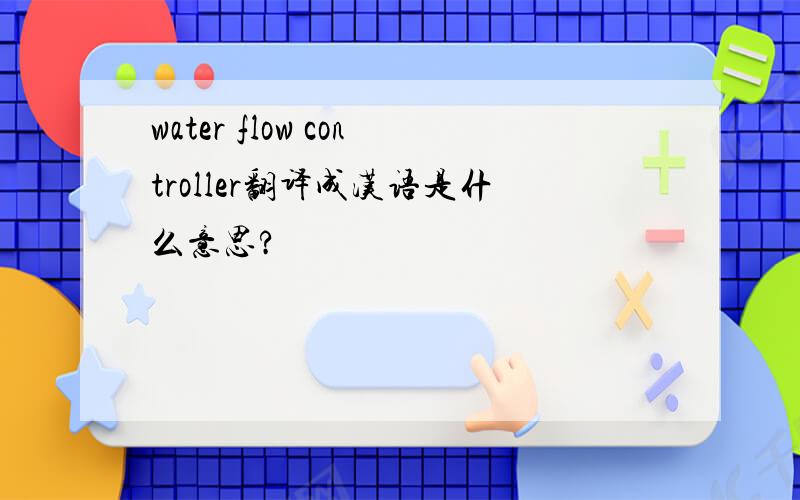 water flow controller翻译成汉语是什么意思?