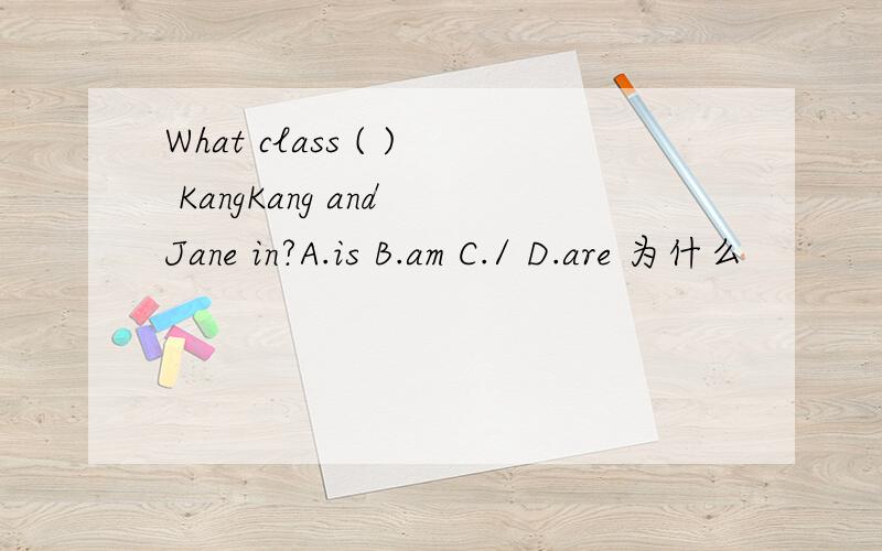 What class ( ) KangKang and Jane in?A.is B.am C./ D.are 为什么