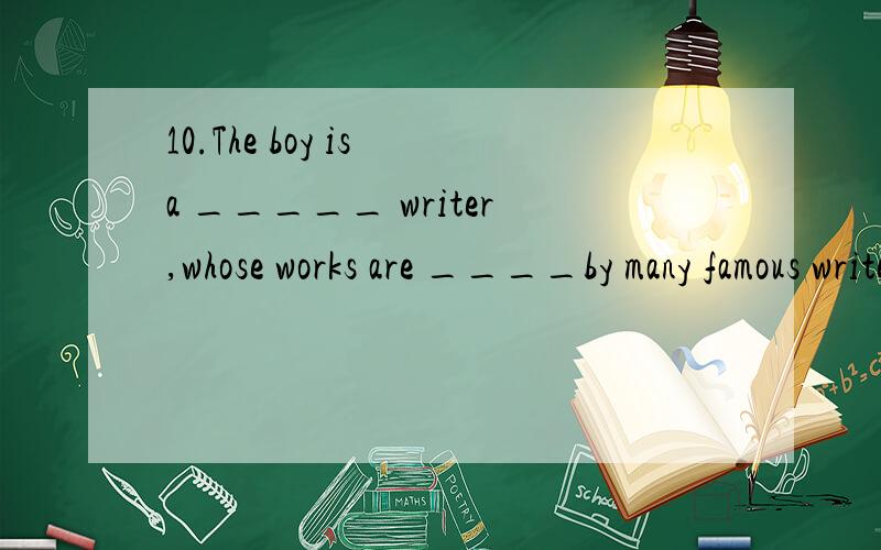 10.The boy is a _____ writer,whose works are ____by many famous writers.A.gifting; approved of答案为什么选D,approve加of的时候是表示赞成,赞同,是不及物动词,不是不能用被动的吗?