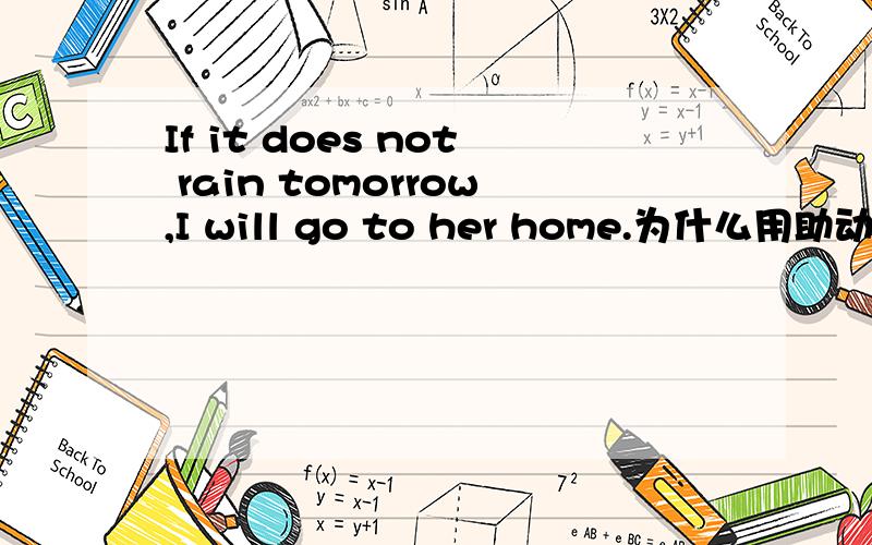 If it does not rain tomorrow,I will go to her home.为什么用助动词